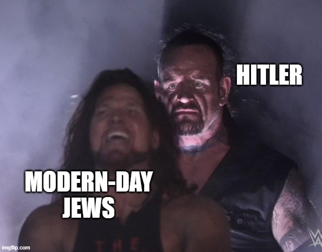 undertaker | HITLER MODERN-DAY JEWS | image tagged in undertaker | made w/ Imgflip meme maker