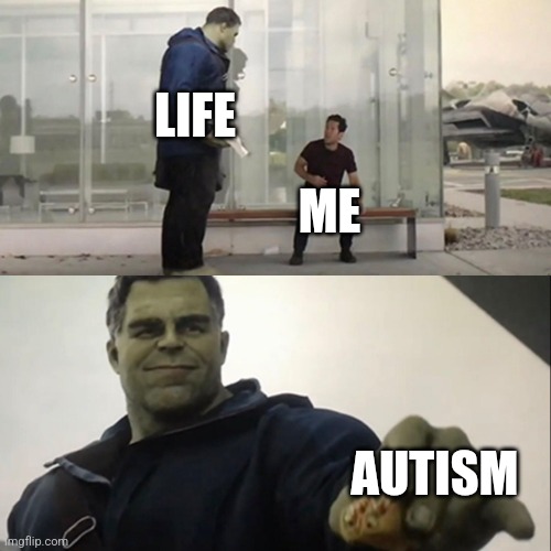 Hulk Taco | LIFE; ME; AUTISM | image tagged in hulk taco,dark humor,autism,autistic,autistic screeching | made w/ Imgflip meme maker