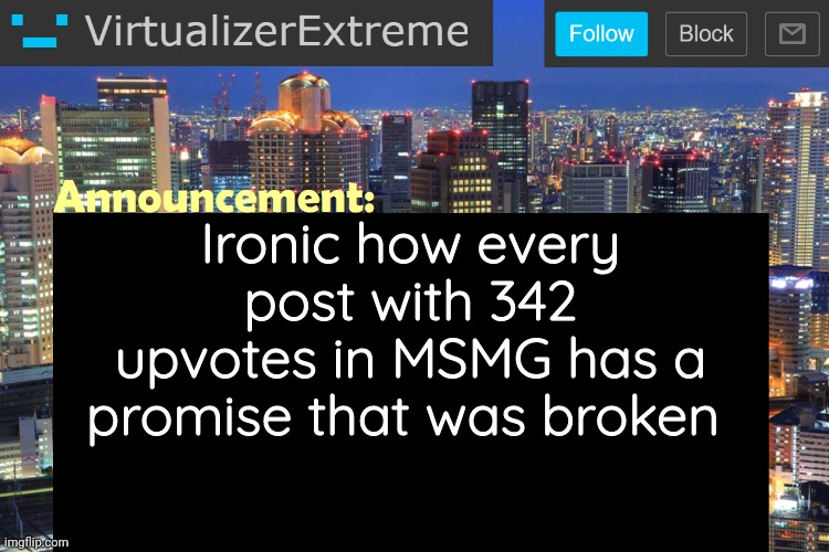 ....new unlucky number? | Ironic how every post with 342 upvotes in MSMG has a promise that was broken | image tagged in virtualizerextreme updated announcement | made w/ Imgflip meme maker