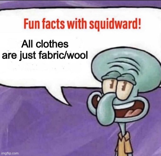 Fun Facts with Squidward | All clothes are just fabric/wool | image tagged in fun facts with squidward | made w/ Imgflip meme maker