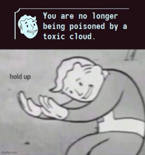 image tagged in fallout toxic cloud,fallout hold up | made w/ Imgflip meme maker