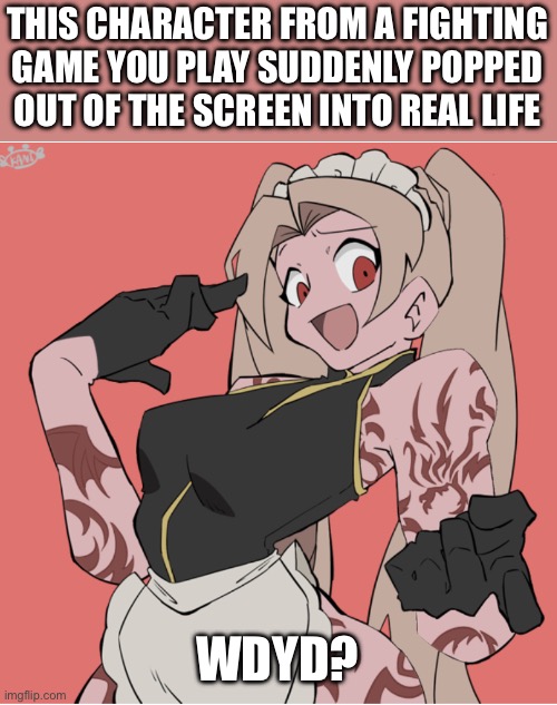 Erica :p | THIS CHARACTER FROM A FIGHTING GAME YOU PLAY SUDDENLY POPPED OUT OF THE SCREEN INTO REAL LIFE; WDYD? | image tagged in no ignoring,no killing/eating,have fun | made w/ Imgflip meme maker