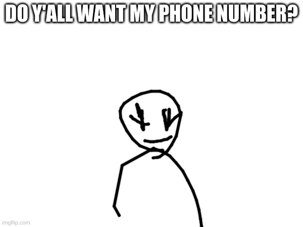 DO Y'ALL WANT MY PHONE NUMBER? | made w/ Imgflip meme maker