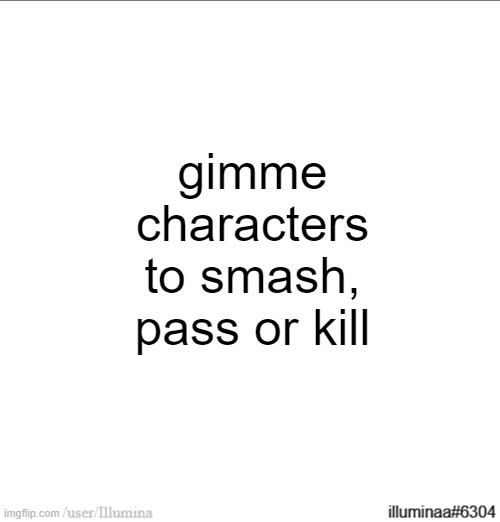 gimme characters to smash, pass or kill | made w/ Imgflip meme maker