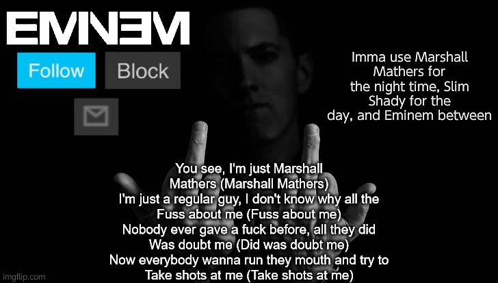 Marshall Mathers | Imma use Marshall Mathers for the night time, Slim Shady for the day, and Eminem between | image tagged in marshall mathers | made w/ Imgflip meme maker