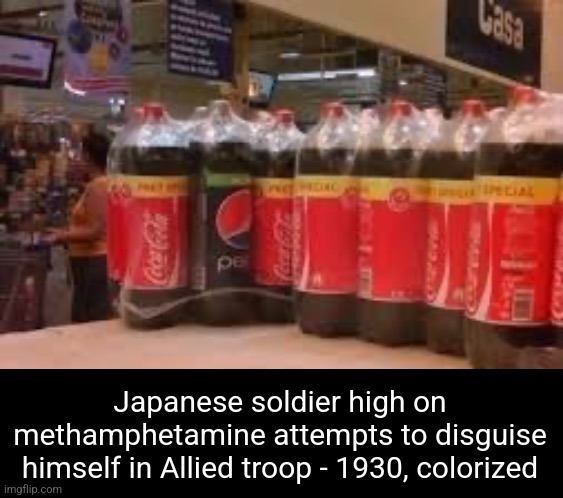 the horrors of war | Japanese soldier high on methamphetamine attempts to disguise himself in Allied troop - 1930, colorized | made w/ Imgflip meme maker