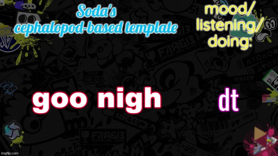goo nigh; dt | image tagged in soda's splatfest temp | made w/ Imgflip meme maker