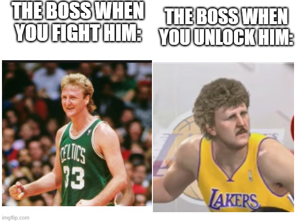 THE BOSS WHEN YOU FIGHT HIM:; THE BOSS WHEN YOU UNLOCK HIM: | image tagged in basketball | made w/ Imgflip meme maker