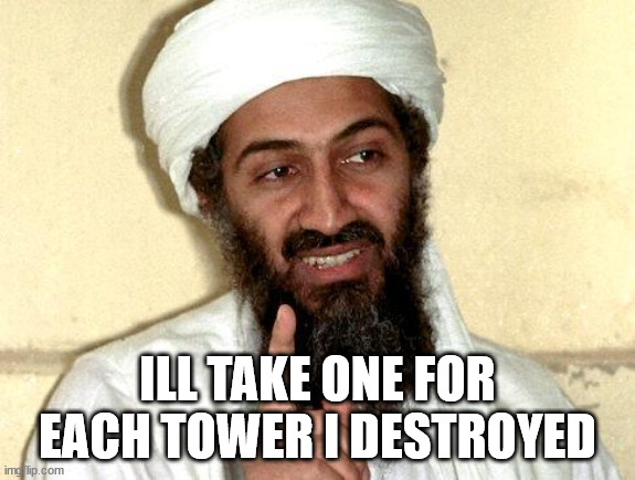 Osama bin Laden | ILL TAKE ONE FOR EACH TOWER I DESTROYED | image tagged in osama bin laden | made w/ Imgflip meme maker
