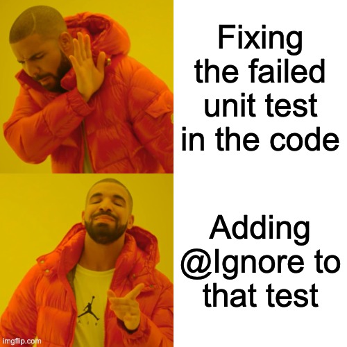 Drake Hotline Bling Meme | Fixing the failed unit test in the code; Adding @Ignore to that test | image tagged in memes,drake hotline bling | made w/ Imgflip meme maker