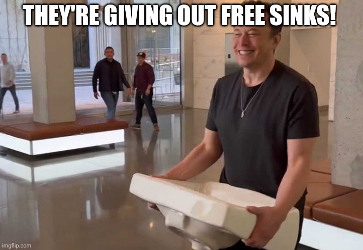 Elon Musk Twitter sink kitchen bathroom JPP | THEY'RE GIVING OUT FREE SINKS! | image tagged in elon musk twitter sink kitchen bathroom jpp | made w/ Imgflip meme maker
