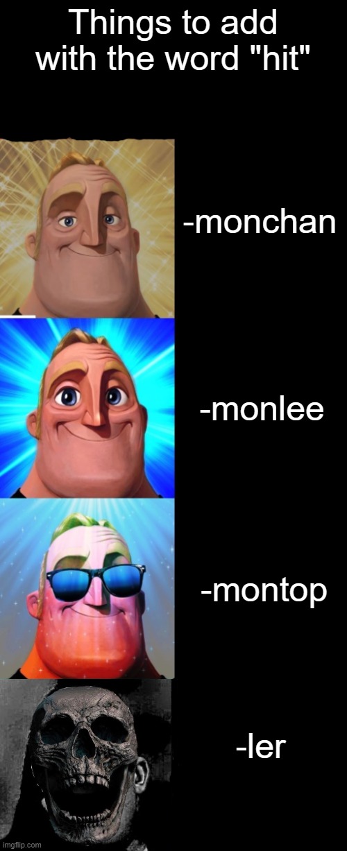 (insert creative idea here) | Things to add with the word "hit"; -monchan; -monlee; -montop; -ler | image tagged in mr incredible happy/horror | made w/ Imgflip meme maker
