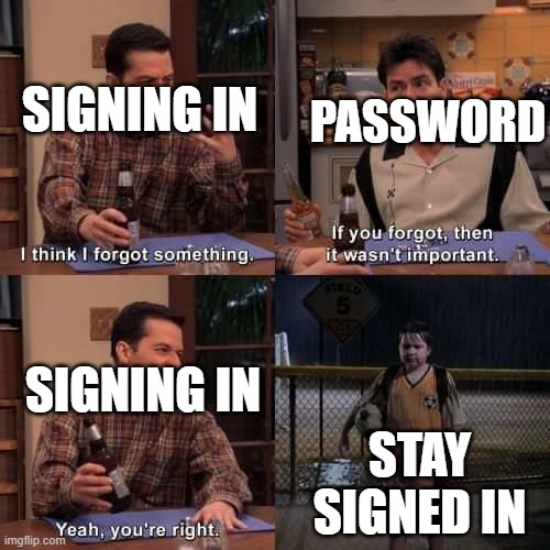 I think I forgot something | SIGNING IN; PASSWORD; SIGNING IN; STAY SIGNED IN | image tagged in i think i forgot something,relatable | made w/ Imgflip meme maker