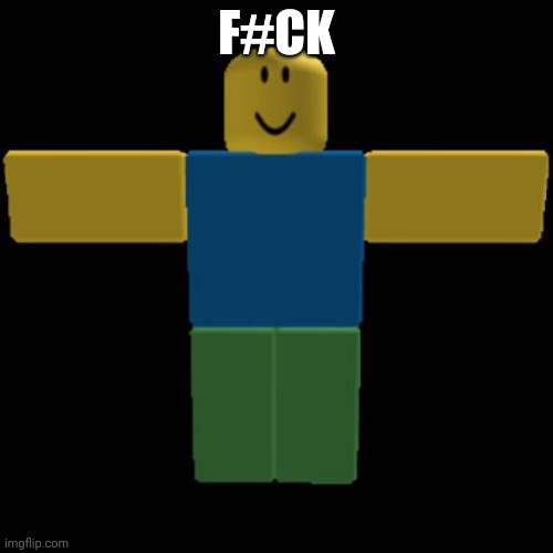 Roblox Noob T-posing | F#CK | image tagged in roblox noob t-posing | made w/ Imgflip meme maker