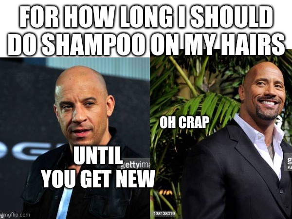 Hairs | FOR HOW LONG I SHOULD DO SHAMPOO ON MY HAIRS; OH CRAP; UNTIL YOU GET NEW | image tagged in funny memes,fast and furious | made w/ Imgflip meme maker