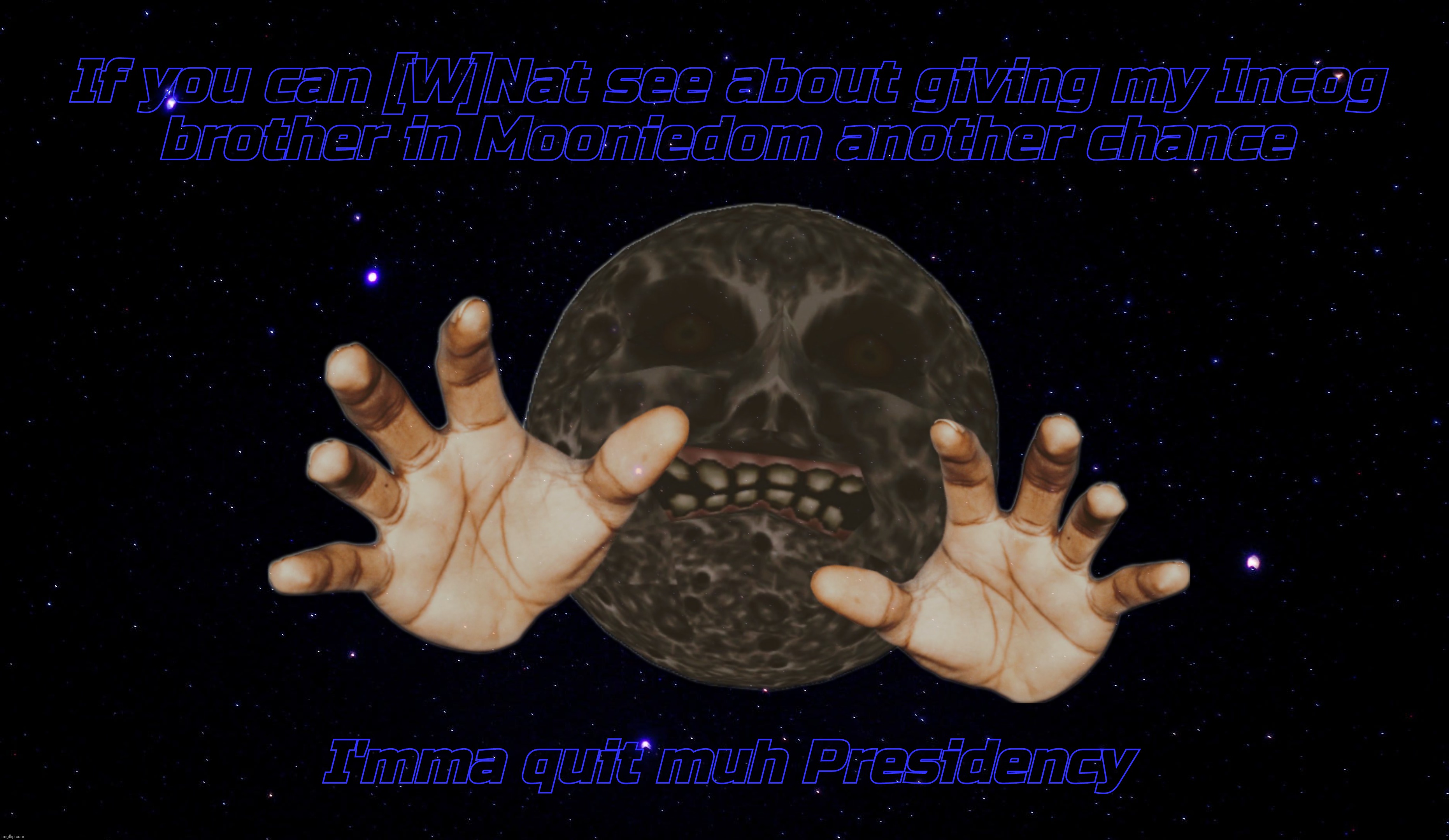 He came, he saw, he ran away,,, | If you can [W]Nat see about giving my Incog
brother in Mooniedom another chance; I'mma quit muh Presidency | image tagged in lunar,moon man,moo man,moonie,president stream president,it's all about thuh feelz | made w/ Imgflip meme maker