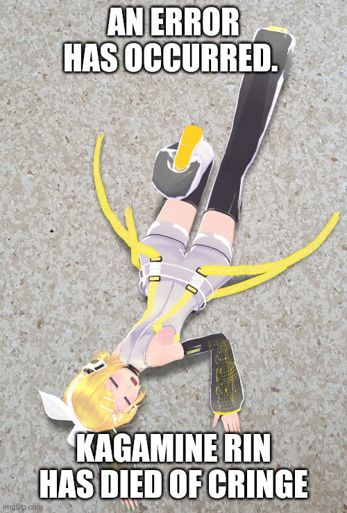 She has seen your search history. | AN ERROR HAS OCCURRED. KAGAMINE RIN HAS DIED OF CRINGE | image tagged in kagamine rin | made w/ Imgflip meme maker
