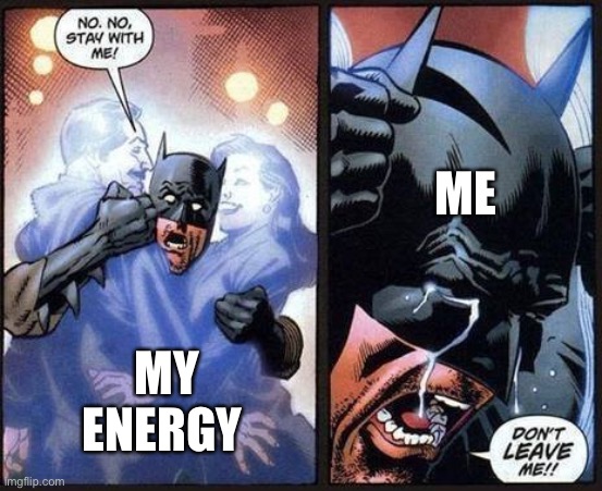 Batman don't leave me | MY ENERGY ME | image tagged in batman don't leave me | made w/ Imgflip meme maker