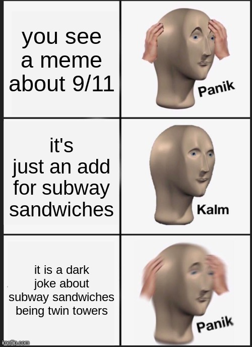 Panik Kalm Panik Meme | you see a meme about 9/11 it's just an add for subway sandwiches it is a dark joke about subway sandwiches being twin towers | image tagged in memes,panik kalm panik | made w/ Imgflip meme maker