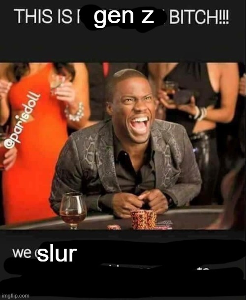 This is X bitch take yo ass back to Y | gen z slur | image tagged in this is x bitch take yo ass back to y | made w/ Imgflip meme maker