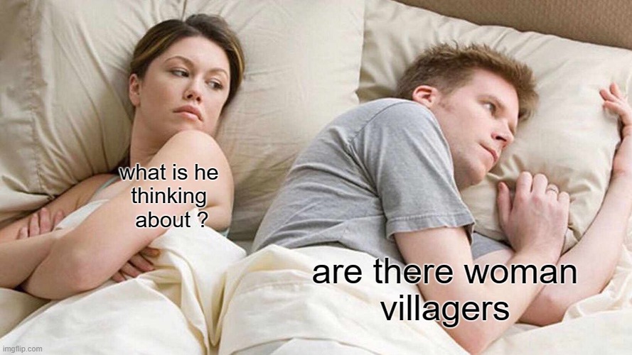 Real question | what is he 
thinking 
about ? are there woman
villagers | image tagged in memes,i bet he's thinking about other women,minecraft,minecraft villagers | made w/ Imgflip meme maker