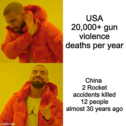 Those b*stards! | USA
20,000+ gun violence deaths per year; China 
2 Rocket accidents killed 12 people almost 30 years ago | image tagged in memes,drake hotline bling,rockets,guns,violence,deaths | made w/ Imgflip meme maker
