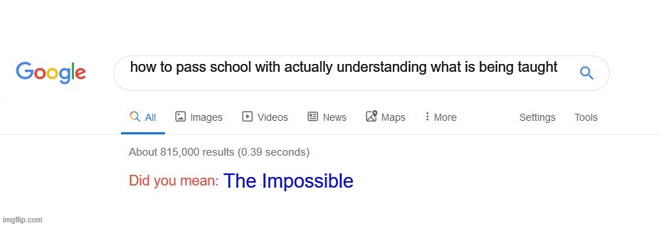 fr | how to pass school with actually understanding what is being taught; The Impossible | image tagged in did you mean | made w/ Imgflip meme maker