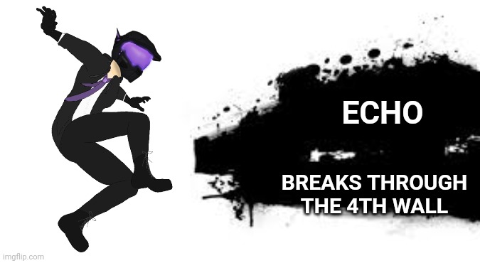 I had to think of a name at the same time I had finished the art...Costumes coming soon! | ECHO; BREAKS THROUGH THE 4TH WALL | image tagged in super smash bros splash card | made w/ Imgflip meme maker