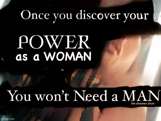 Once you discover your power as a women you won’t need a man | image tagged in power,shareenhammoud,quotes,mentalhealthawarenessquote | made w/ Imgflip meme maker