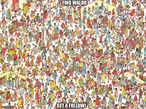 Let the competition, BEGIN | FIND WALDO; GET A FOLLOW! | image tagged in waldo | made w/ Imgflip meme maker