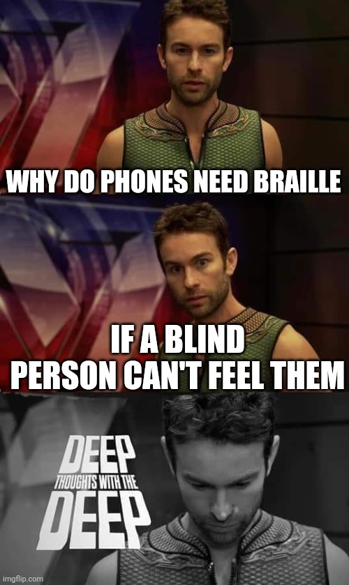 Shower thought #2 | WHY DO PHONES NEED BRAILLE; IF A BLIND PERSON CAN'T FEEL THEM | image tagged in deep thoughts with the deep | made w/ Imgflip meme maker