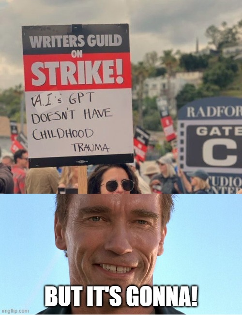 A.I. doesn't have trauma,Writers don't have good signs. | BUT IT'S GONNA! | image tagged in artificial intelligence,childhood,trauma,chatgpt,terminator arnold schwarzenegger,writers strike | made w/ Imgflip meme maker