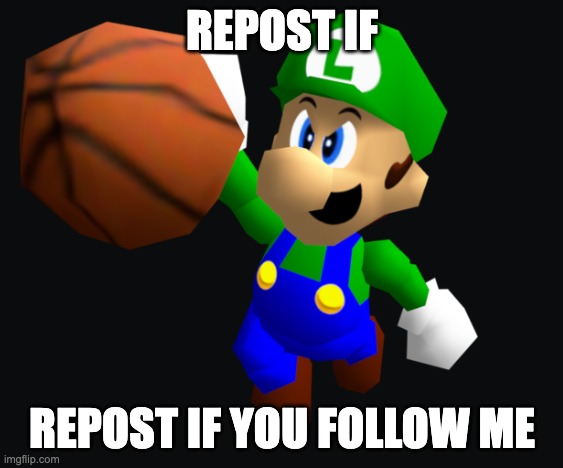 FR (Mod note:Nah) | REPOST IF; REPOST IF YOU FOLLOW ME | image tagged in luigi ballin | made w/ Imgflip meme maker