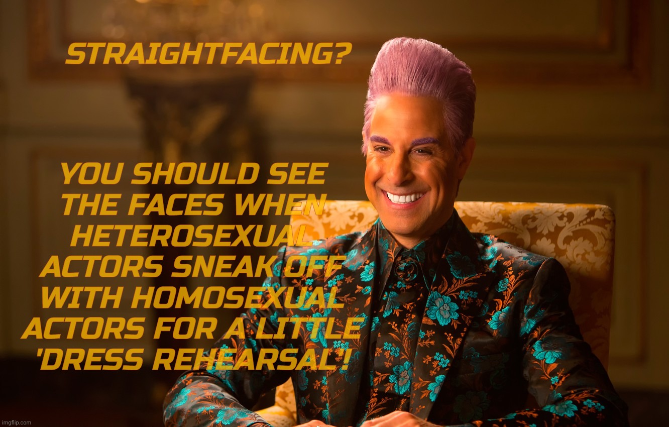 Caesar Fl | STRAIGHTFACING? YOU SHOULD SEE
THE FACES WHEN HETEROSEXUAL ACTORS SNEAK OFF WITH HOMOSEXUAL ACTORS FOR A LITTLE
'DRESS REHEARSAL'! | image tagged in caesar fl | made w/ Imgflip meme maker