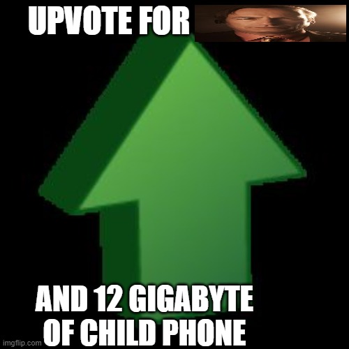 fr | UPVOTE FOR; AND 12 GIGABYTE OF CHILD PHONE | image tagged in upvote arrow,memes,msmg,shitpost,ehhh | made w/ Imgflip meme maker