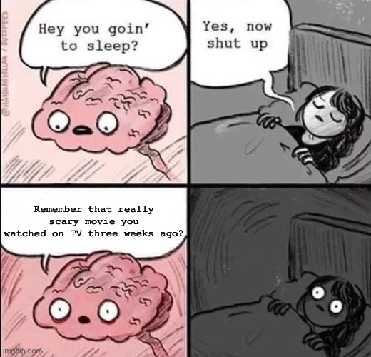 Happens to me from time to time | Remember that really scary movie you watched on TV three weeks ago? | image tagged in waking up brain | made w/ Imgflip meme maker