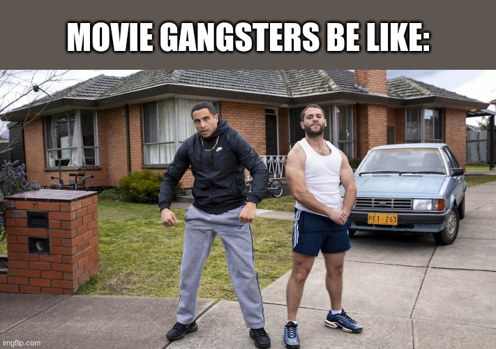 This image is from the Australian tv show Superwog, watch it, its funny af | MOVIE GANGSTERS BE LIKE: | image tagged in superwog | made w/ Imgflip meme maker