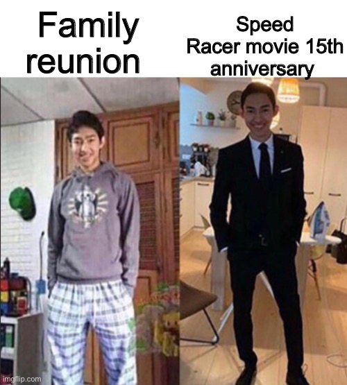 If you get it, you get it | Speed Racer movie 15th anniversary; Family reunion | image tagged in grandma's funeral,memes | made w/ Imgflip meme maker