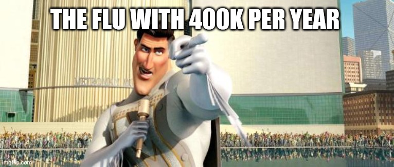 Megamind Thank You Random Citizen | THE FLU WITH 400K PER YEAR | image tagged in megamind thank you random citizen | made w/ Imgflip meme maker