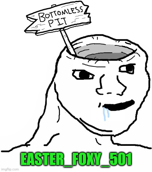 Brainlet Wojak Dumb | EASTER_FOXY_501 | image tagged in brainlet wojak dumb | made w/ Imgflip meme maker