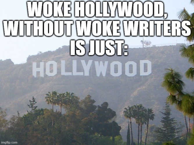 No woke = not broke | WOKE HOLLYWOOD, WITHOUT WOKE WRITERS
 IS JUST: | image tagged in hollywood sign,writers strike,woke,scumbag hollywood,memes,funny | made w/ Imgflip meme maker
