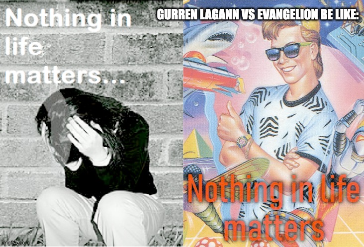 nihilism (stereotype vs reality) | GURREN LAGANN VS EVANGELION BE LIKE: | image tagged in nihilism stereotype vs reality,anime,neon genesis evangelion | made w/ Imgflip meme maker