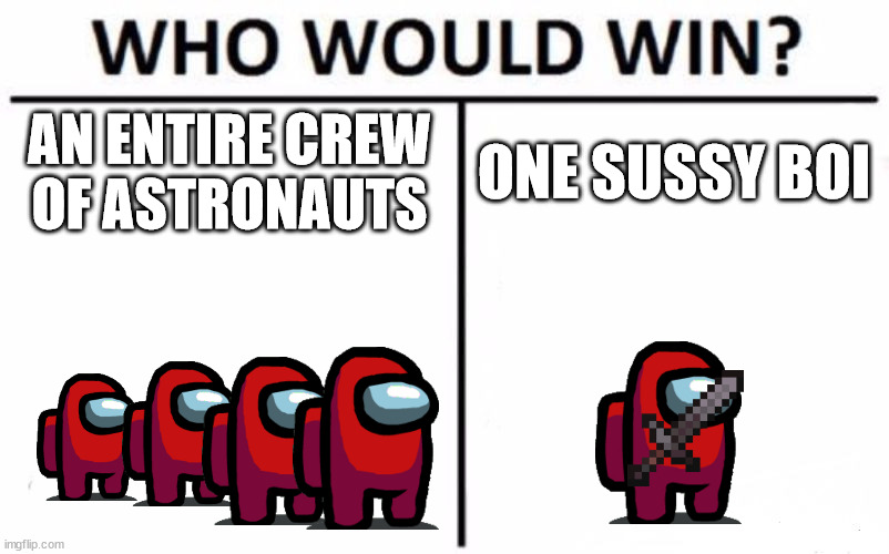 amogus | AN ENTIRE CREW OF ASTRONAUTS; ONE SUSSY BOI | image tagged in memes,who would win | made w/ Imgflip meme maker