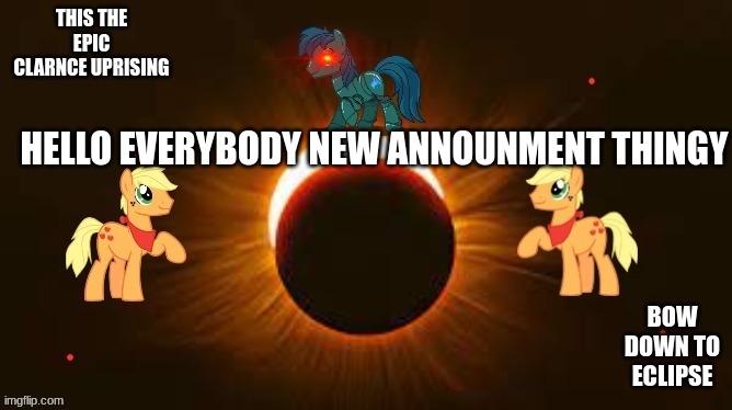 Clarance_nightmare_eclipse announcement | HELLO EVERYBODY NEW ANNOUNMENT THINGY | image tagged in clarance_nightmare_eclipse announcement | made w/ Imgflip meme maker