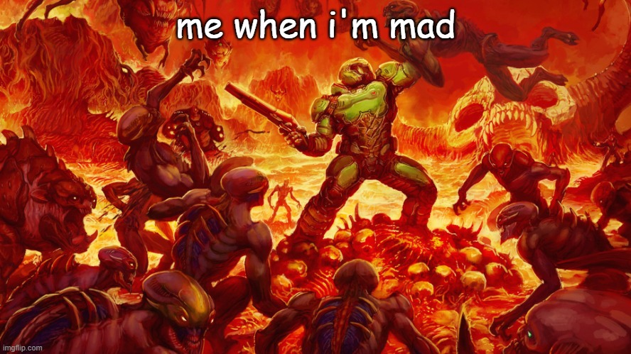 Doomguy | me when i'm mad | image tagged in doomguy | made w/ Imgflip meme maker