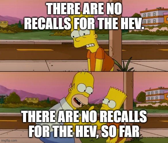 Simpsons so far | THERE ARE NO RECALLS FOR THE HEV. THERE ARE NO RECALLS FOR THE HEV, SO FAR | image tagged in simpsons so far | made w/ Imgflip meme maker