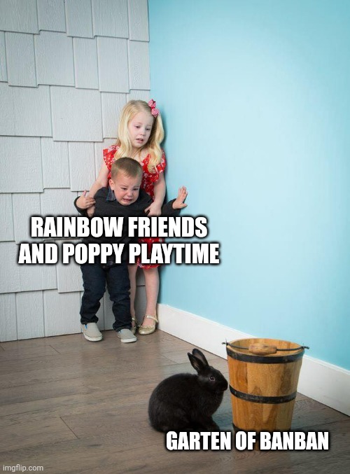Idk, just something that randomly popped into my head at school | RAINBOW FRIENDS AND POPPY PLAYTIME; GARTEN OF BANBAN | image tagged in kids afraid of rabbit | made w/ Imgflip meme maker