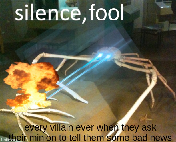 Every villain ever bruh | fool; every villain ever when they ask their minion to tell them some bad news | image tagged in silence crab,villains,fool | made w/ Imgflip meme maker