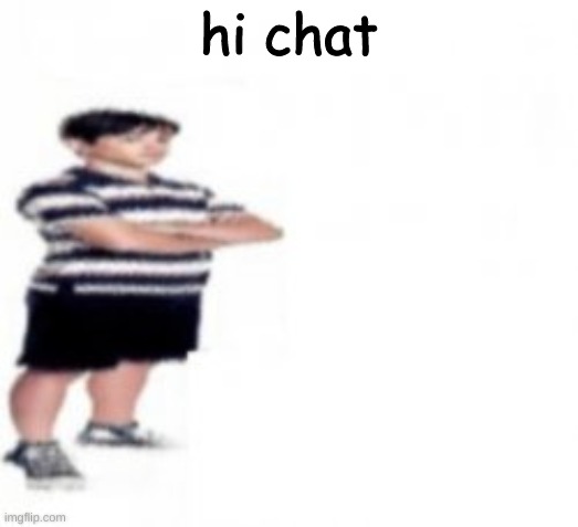 hi chat | made w/ Imgflip meme maker