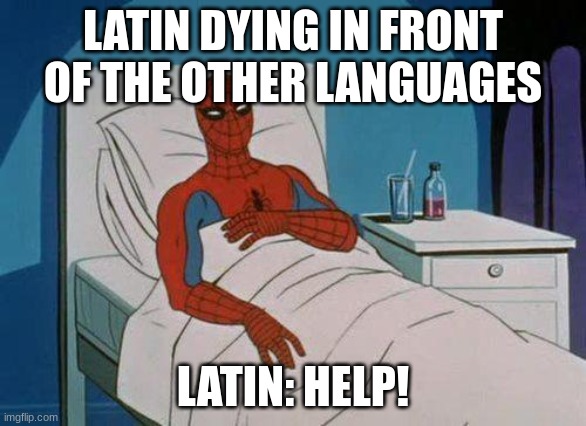 Spiderman Hospital | LATIN DYING IN FRONT OF THE OTHER LANGUAGES; LATIN: HELP! | image tagged in memes,spiderman hospital,spiderman | made w/ Imgflip meme maker